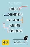 Nicht denken ist auch keine Lösung: Wie Sie gute Entscheidungen treffen (GU Mind & Soul Einzeltitel)