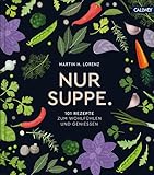 Nur Suppe.: 101 Rezepte zum Wohlfühlen und Genießen