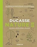 Ducasse Nature II: 150 Jahreszeiten-Rezepte für eine „Cuisine Naturelle“